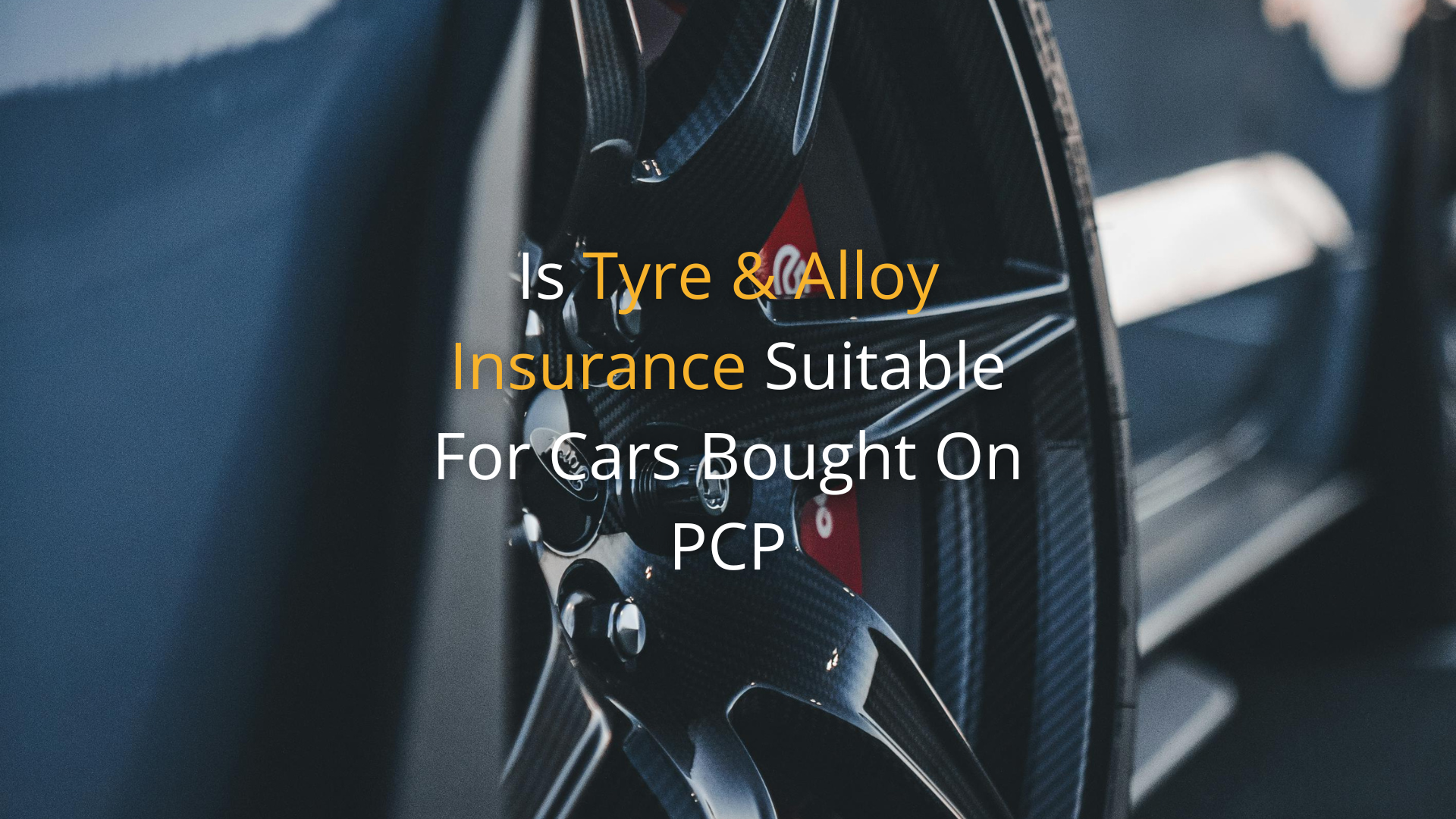 Is Tyre & Alloy Insurance Suitable For Cars Bought On PCP
