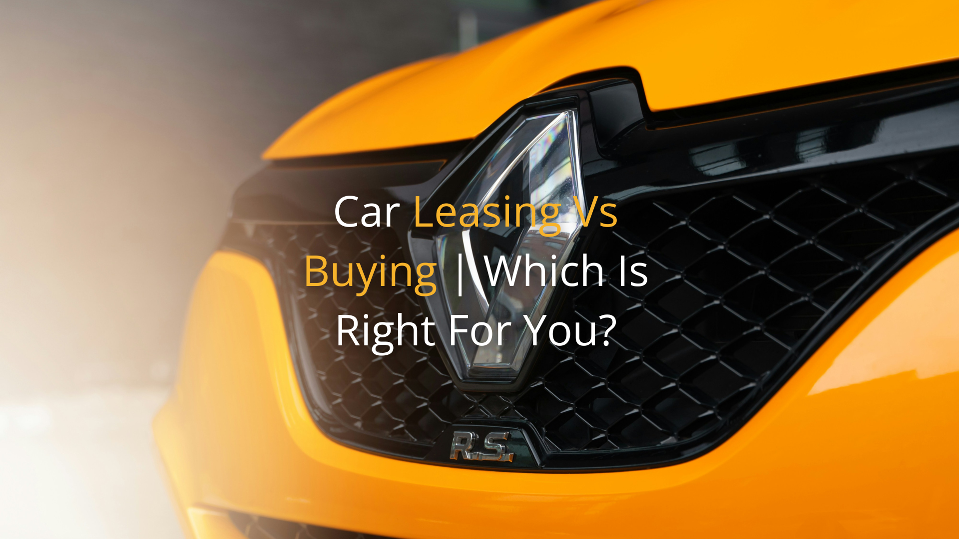 Car Leasing Vs Buying | Which Is Right For You?