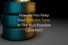 How do you keep your vehicle's tyres in the best possible condition?